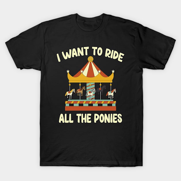 I Want To Ride All The Ponies, Carousel, Gift idea T-Shirt by Tom´s TeeStore